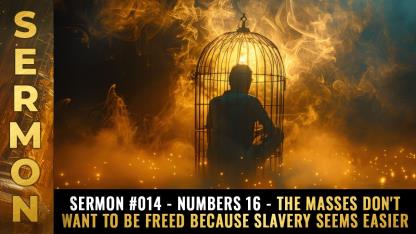 Sermon 014 - Numbers 16 - The masses don't want to be freed because slavery seems easier