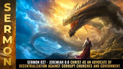 Sermon #027 - Jeremiah 8:8 Christ as an advocate of DECENTRALIZATION against corrupt churches and government