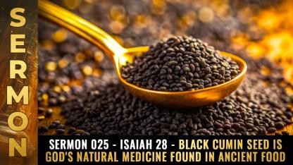 Sermon #025 - Isaiah 28 - Black CUMIN SEED is God's natural medicine found in ancient food