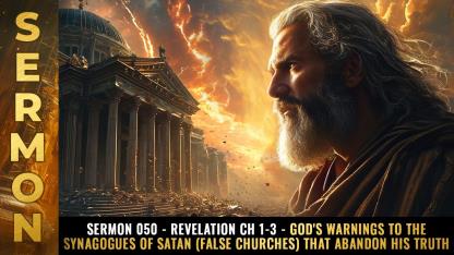 Sermon #050 - Revelation Ch 1-3 - God's warnings to the SYNAGOGUES OF SATAN (false churches) that abandon His truth